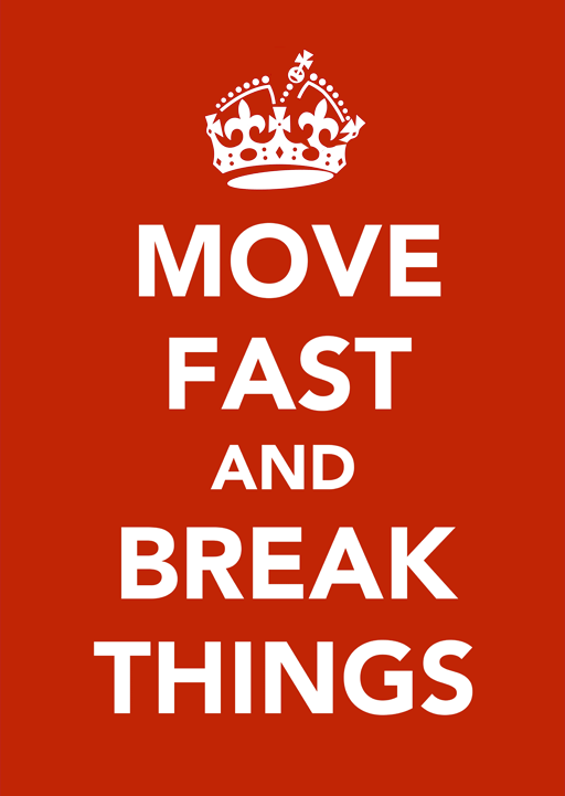 Move Fast and Break Things